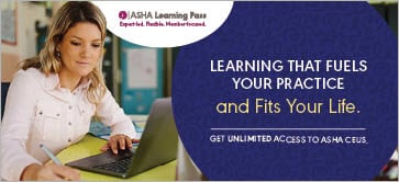 Earn ASHA CEUs with flexible, expert-led courses—on your schedule. Explore topics that matter to your practice, all in one place.